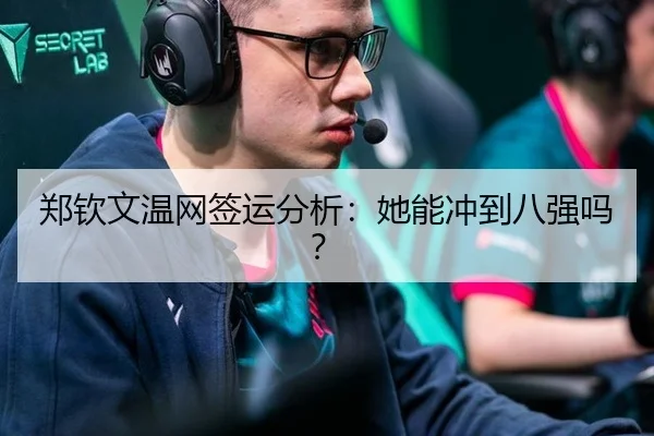 郑钦文温网签运分析：她能冲到八强吗？