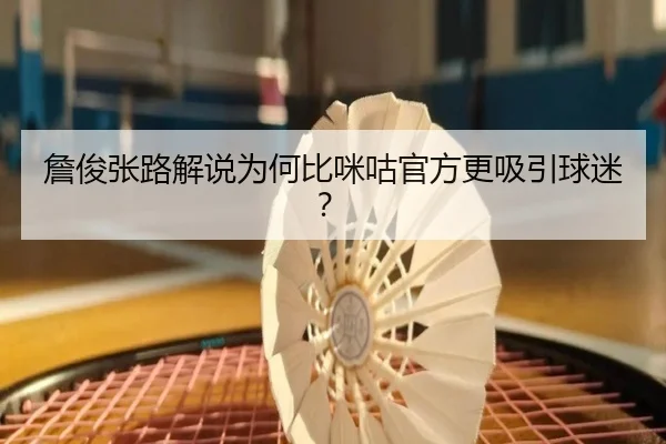 詹俊张路解说为何比咪咕官方更吸引球迷？